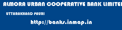 ALMORA URBAN COOPERATIVE BANK LIMITED  UTTARAKHAND PAURI    banks information 